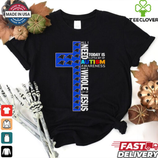 Carolina Panthers all I need today is a little bit of Autism Awareness and a whole lot of Jesus shirt