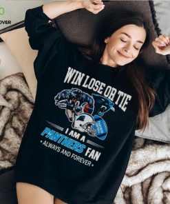 Carolina Panthers win lose or tie I am a Panthers fan always and forever shirt
