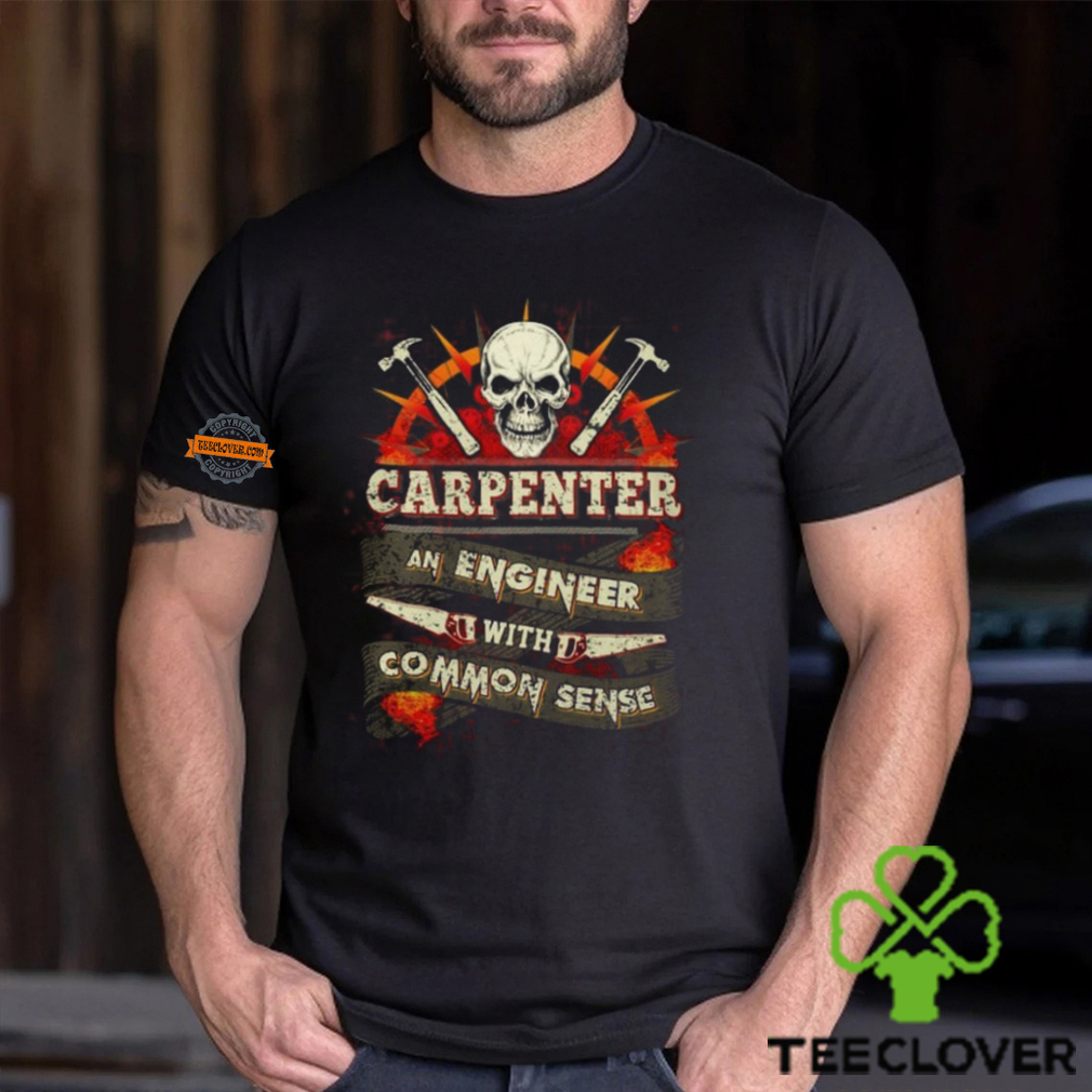 Carpenter An Engineer With Common Sense T Shirt Carpenter An Engineer With Common Sense T Shirt