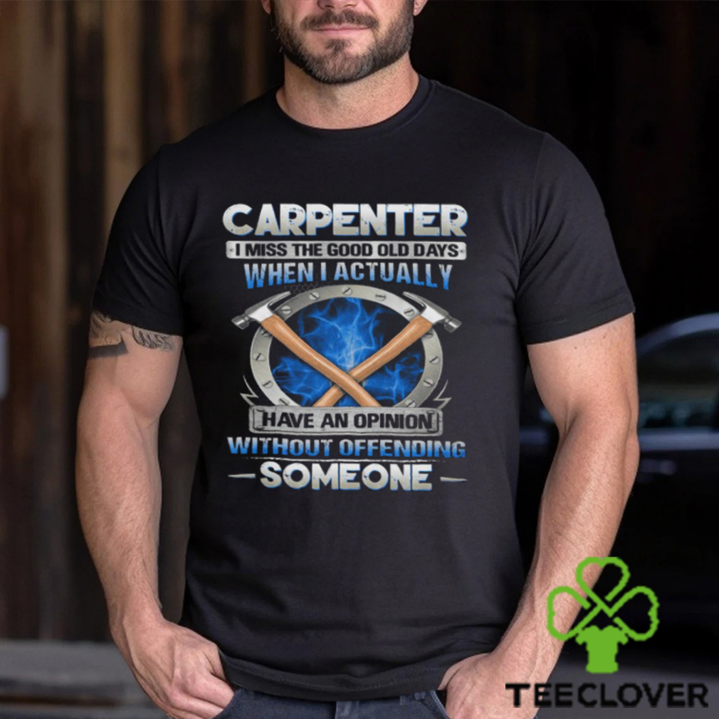 Carpenter I Miss The Good Old Days T Shirt