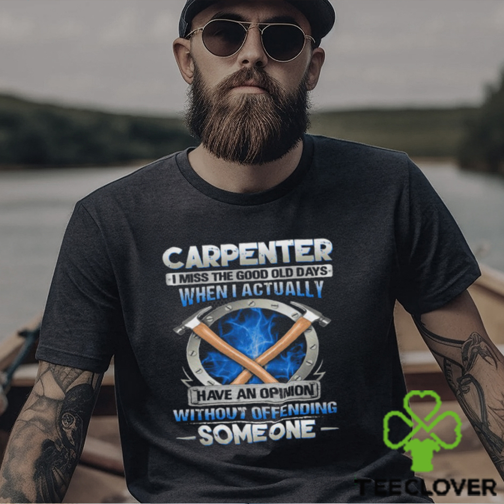 Carpenter I Miss The Good Old Days T Shirt - Limotees