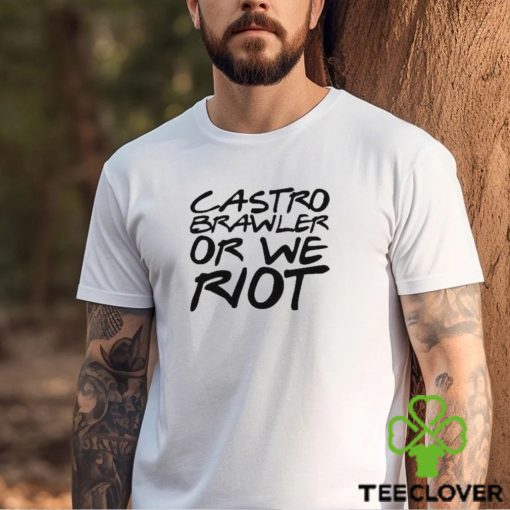 Castro Brawler Or We Riot Wrestling hoodie, sweater, longsleeve, shirt v-neck, t-shirt