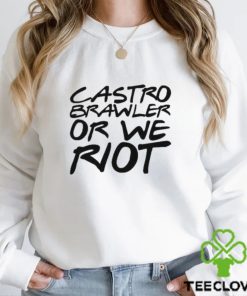 Castro Brawler Or We Riot Wrestling hoodie, sweater, longsleeve, shirt v-neck, t-shirt