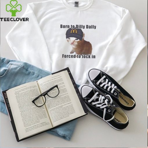 Cat Born To Dilly Dally Forced To Lock In Shirt