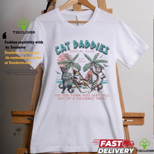 Cat Daddies Social Club Est 2024 Do You Think You Just Fell Out Of A Coconut Tree Shirt