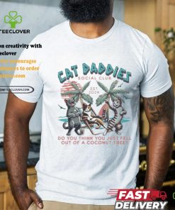 Cat Daddies Social Club Est 2024 Do You Think You Just Fell Out Of A Coconut Tree Shirt