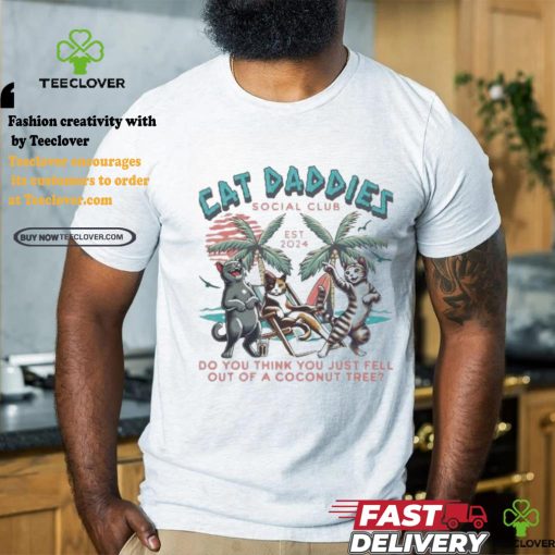 Cat Daddies Social Club Est 2024 Do You Think You Just Fell Out Of A Coconut Tree Shirt