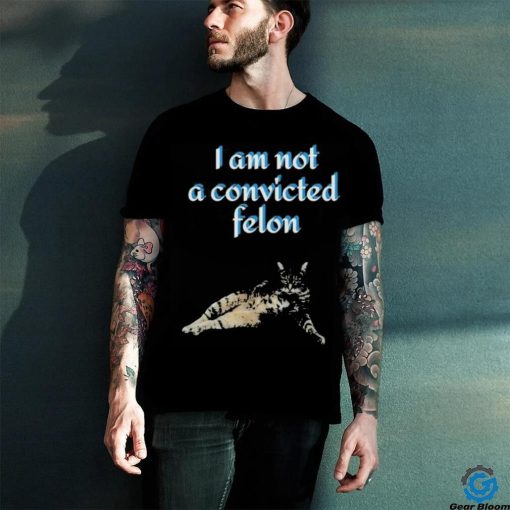 Cat I am not a convicted felon Shirt