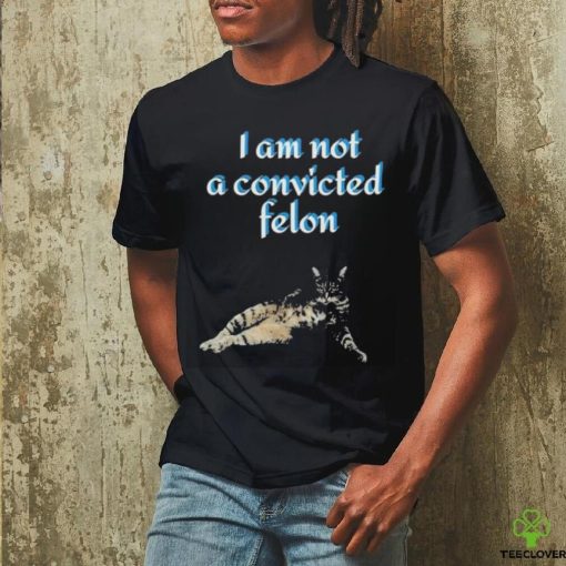 Cat I am not a convicted felon Shirt