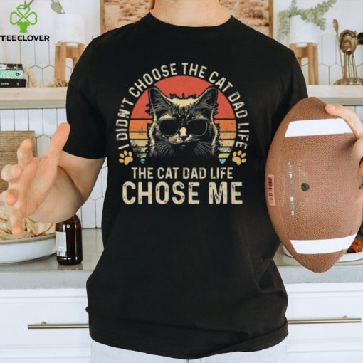 Cat I didn’t choose the cat dad life the cat dad life chose me T hoodie, sweater, longsleeve, shirt v-neck, t-shirt