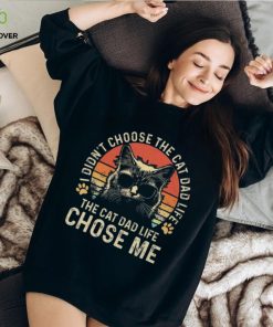 Cat I didn’t choose the cat dad life the cat dad life chose me T hoodie, sweater, longsleeve, shirt v-neck, t-shirt