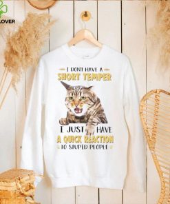 Cat I don’t have a short temper I just have a quick reaction shirt