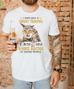 Cat I don’t have a short temper I just have a quick reaction hoodie, sweater, longsleeve, shirt v-neck, t-shirt