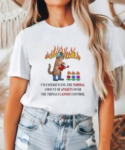 Cat I’m experiencing the normal amount of anxiety over the things I cannot control shirt