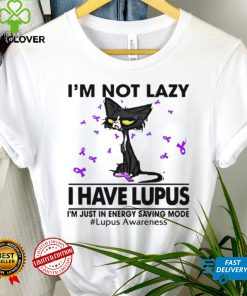 Cat I’m not lazy I have lupus shirt