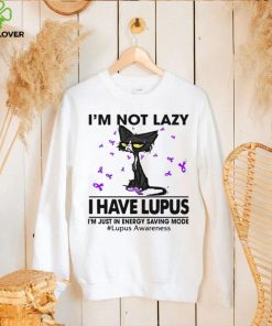 Cat I’m not lazy I have lupus shirt