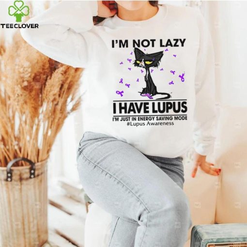 Cat I’m not lazy I have lupus shirt