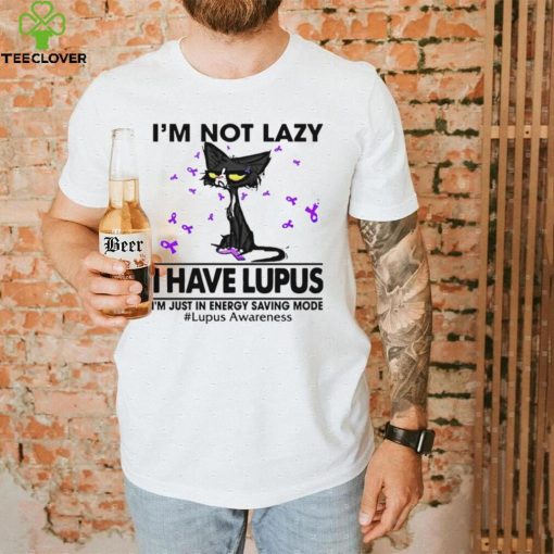 Cat I’m not lazy I have lupus shirt