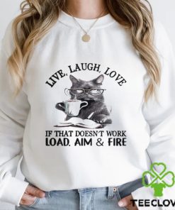 Cat Live Laugh Love If That Doesn’t Work Load Aim And Fire Shirt