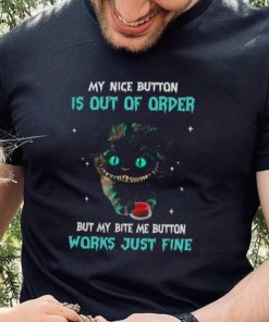 Cat My Nice Button Is Out Of Order But My Bite Are Button Works Just Fine Shirt