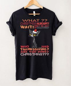 Cat Santa What christmas already wait didn’t we just do halloween shirt