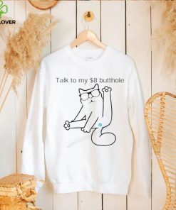 Cat Talk to my $8 butthole shirt