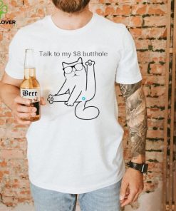 Cat Talk to my $8 butthole shirt