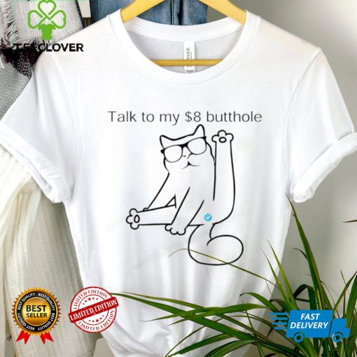 Cat Talk to my $8 butthole shirt