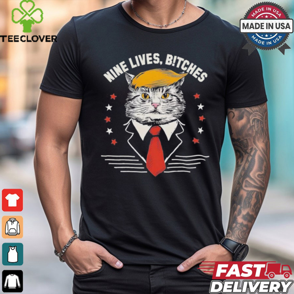 Cat Trump Nine Lives, Bitches T Shirt Cat Trump Nine Lives, Bitches T Shirt