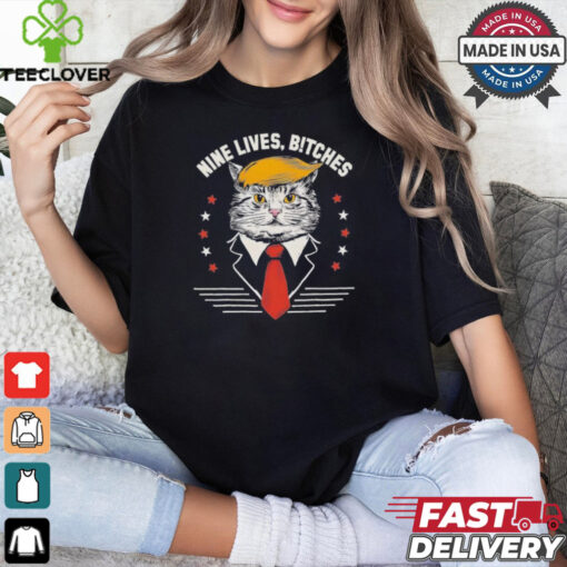 Cat Trump Nine Lives, Bitches T Shirt