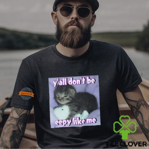 Cat Y’all Don’T Be Eepy Like Me Shirt