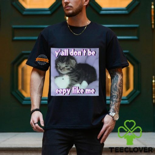 Cat Y’all Don’T Be Eepy Like Me Shirt
