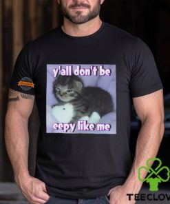 Cat Y'all Don’T Be Eepy Like Me Shirt