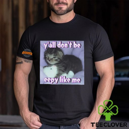 Cat Y’all Don’T Be Eepy Like Me Shirt