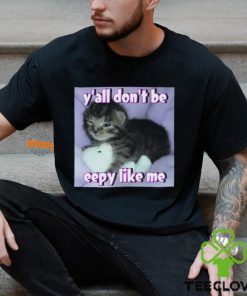 Cat Y'all Don’T Be Eepy Like Me Shirt