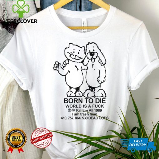 Cat and Dog Born To Die World Is A Fuck T shirt