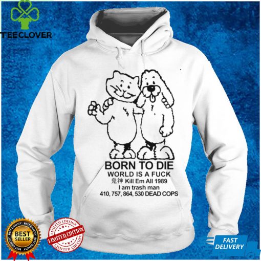 Cat and Dog Born To Die World Is A Fuck T shirt