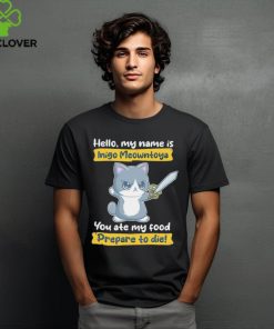 Cat hello my name is Inigo Meowntoya you ate my food prepare to die shirt 1 Cat hello my name is Inigo Meowntoya you ate my food prepare to die shirt