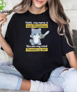 Cat hello my name is Inigo Meowntoya you ate my food prepare to die shirt 2 Cat hello my name is Inigo Meowntoya you ate my food prepare to die shirt