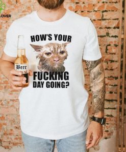 Cat hows your fucking day going shirt 1 Cat hows your fucking day going shirt