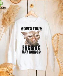 Cat hows your fucking day going shirt 2 Cat hows your fucking day going shirt
