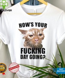 Cat hows your fucking day going shirt 3 Cat hows your fucking day going shirt