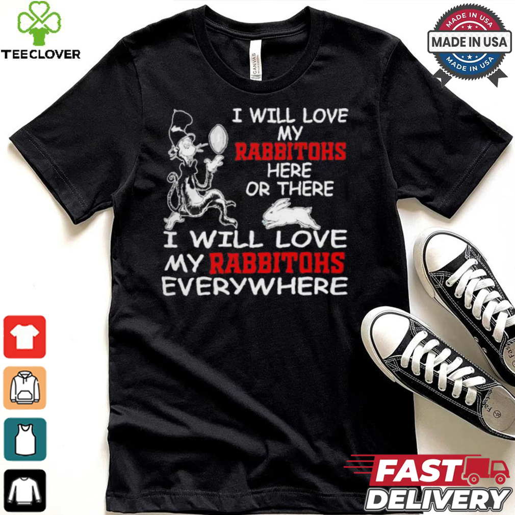 Cat in the hat I will love my South Sydney Rabbitohs here or there everywhere shirt Cat in the hat I will love my South Sydney Rabbitohs here or there everywhere shirt