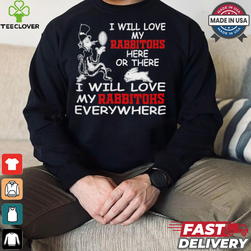 Cat in the hat I will love my South Sydney Rabbitohs here or there everywhere shirt Cat in the hat I will love my South Sydney Rabbitohs here or there everywhere shirt