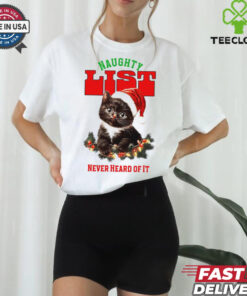 Cat naughty list never heard of it Christmas shirt