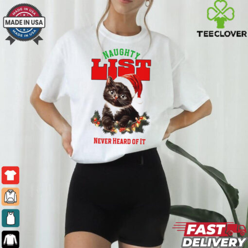 Cat naughty list never heard of it Christmas shirt