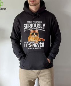 Cat people should seriously stop expecting normal from me we all know it’s never going to happen shirt