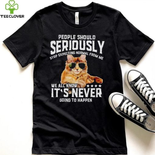 Cat people should seriously stop expecting normal from me we all know it’s never going to happen hoodie, sweater, longsleeve, shirt v-neck, t-shirt