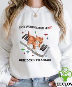 Cat play Piano despite appearances things are not okie Dokie I’m afraid art hoodie, sweater, longsleeve, shirt v-neck, t-shirt