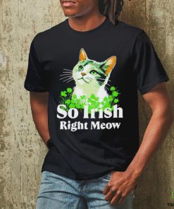 Cat so Irish right meow St. Patrick’s day shirt
